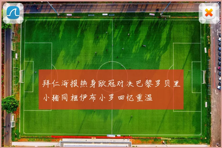 拜仁海报热身欧冠对决巴黎罗贝里小猪同框伊布小罗回忆重温