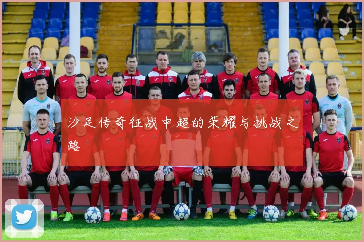 沙足传奇征战中超的荣耀与挑战之路